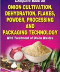 complete book on onion cultivation, dehydration, flakes, powder, processing and packaging technology with treatment of onion wastes